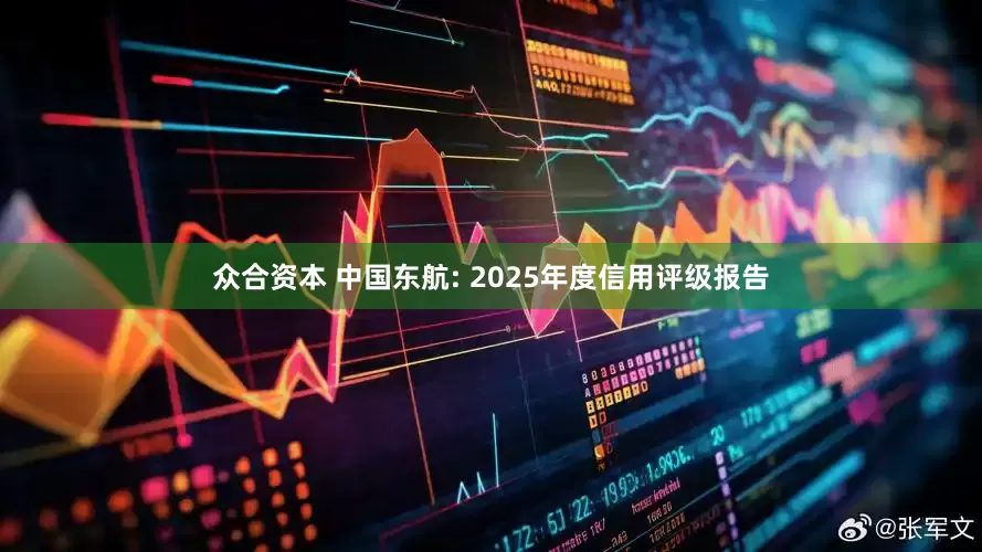 众合资本 中国东航: 2025年度信用评级报告