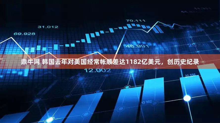 鼎牛网 韩国去年对美国经常帐顺差达1182亿美元，创历史纪录