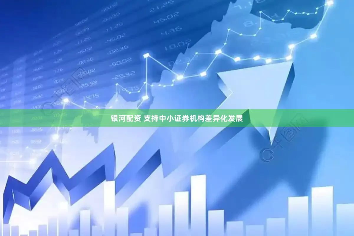银河配资 支持中小证券机构差异化发展