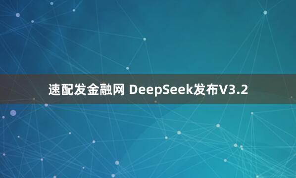 速配发金融网 DeepSeek发布V3.2